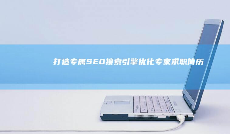 打造专属SEO搜索引擎优化专家求职简历